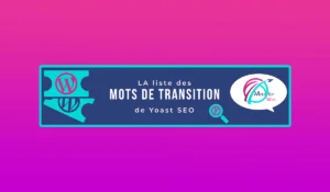 LA liste des mots de transition reconnus par Yoast SEO